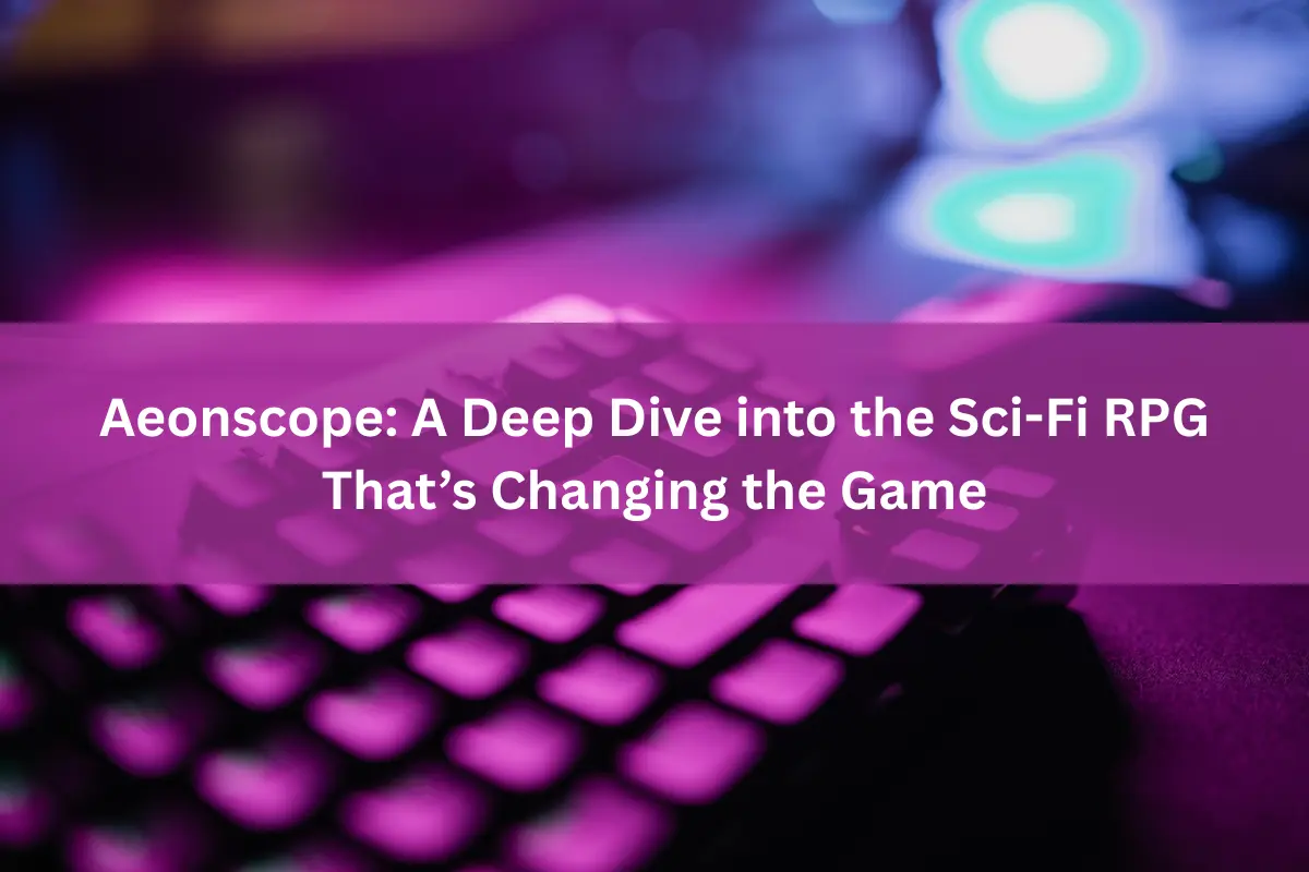 Aeonscope A Deep Dive into the Sci-Fi RPG That’s Changing the Game
